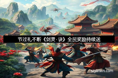 节过礼不断《剑灵·诀》全民奖励持续送